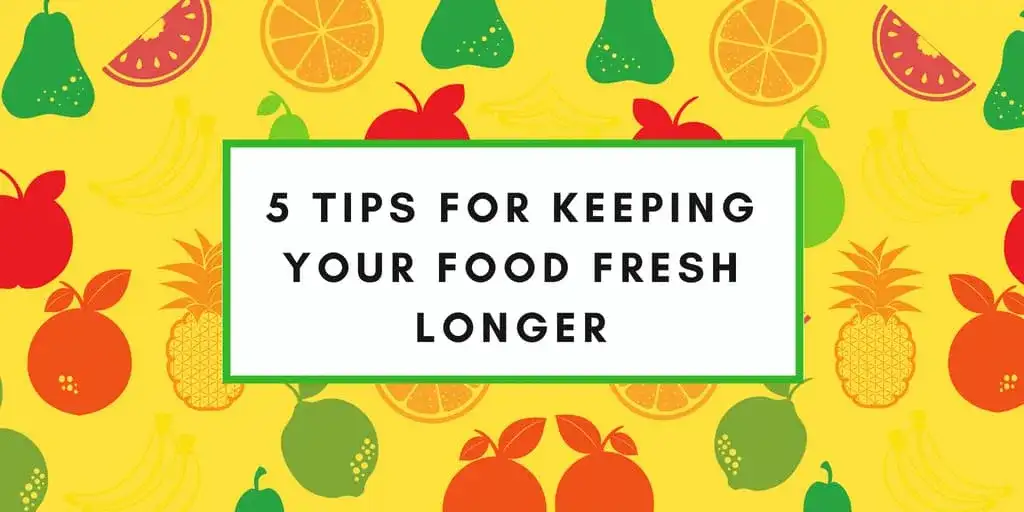 The Fresh Food Mood 5 Tips for Keeping Your Food Fresh Longer Blog